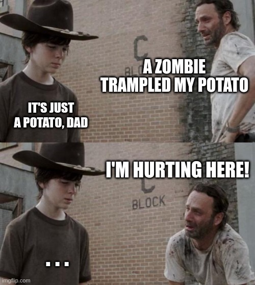 A zombie trampled my potato | A ZOMBIE TRAMPLED MY POTATO; IT'S JUST A POTATO, DAD; I'M HURTING HERE! . . . | image tagged in memes,rick and carl,minecraft | made w/ Imgflip meme maker