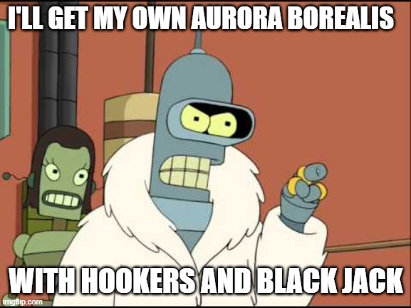 Bender I'll have my own | I'LL GET MY OWN AURORA BOREALIS; LYLE; WITH HOOKERS AND BLACK JACK | image tagged in bender i'll have my own | made w/ Imgflip meme maker