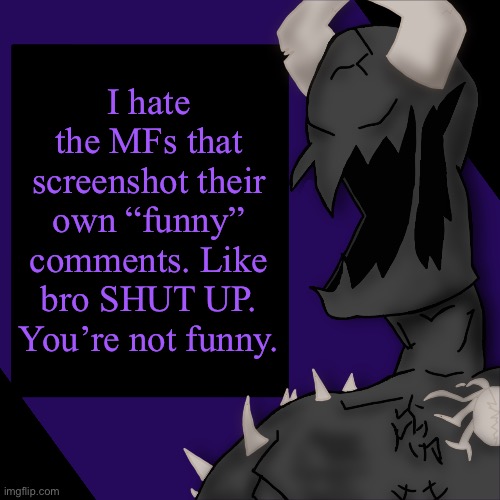 S P I K E | I hate the MFs that screenshot their own “funny” comments. Like bro SHUT UP. You’re not funny. | image tagged in s p i k e | made w/ Imgflip meme maker