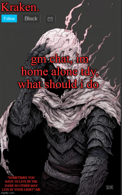 gm chat, im home alone tdy, what should i do | image tagged in krakens knight anoucment temp | made w/ Imgflip meme maker