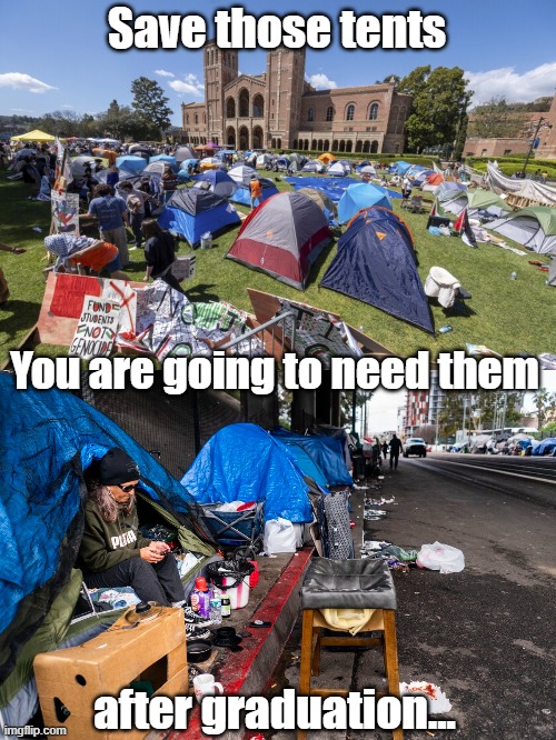 Save those tents | Save those tents; You are going to need them; after graduation... | image tagged in college liberal | made w/ Imgflip meme maker