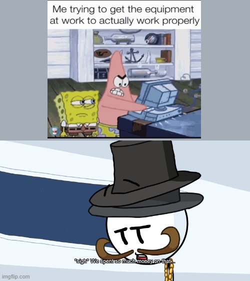 We Spent Much Money On That | image tagged in we spent much money on that,company,broken computer,spongebob,henry stickmin | made w/ Imgflip meme maker