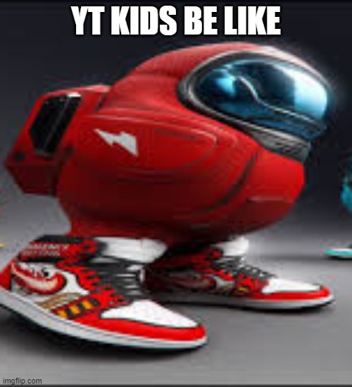 real | YT KIDS BE LIKE | image tagged in amoung us,youtube kids | made w/ Imgflip meme maker