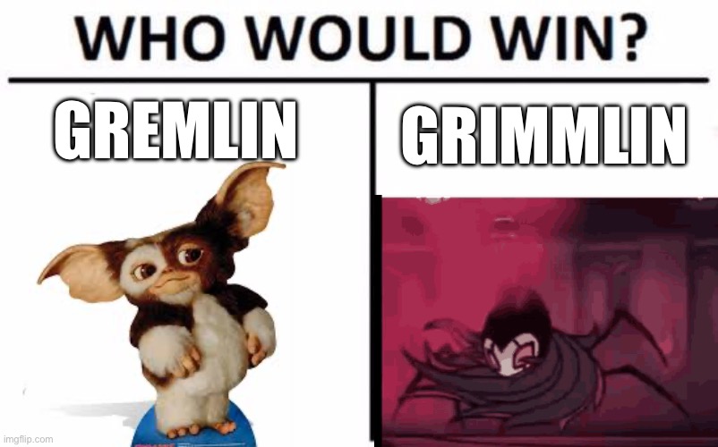 Who wins? Vote in comments your guess | GREMLIN; GRIMMLIN | image tagged in memes,who would win,grimmtroupe,gremlins,lol,whowins | made w/ Imgflip meme maker