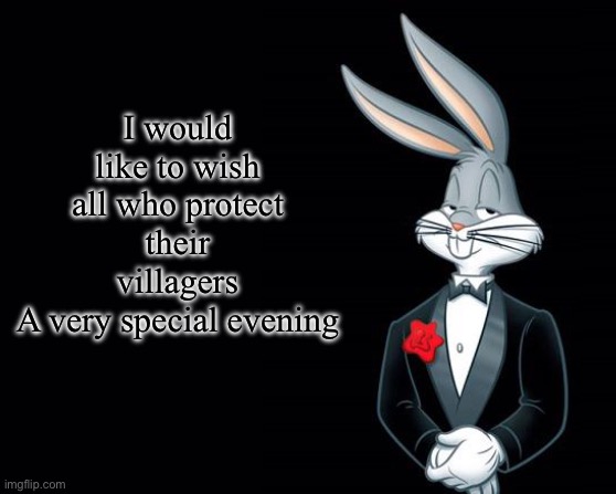 Bugs Bunny Suit | I would like to wish all who protect their villagers
A very special evening | image tagged in bugs bunny suit | made w/ Imgflip meme maker