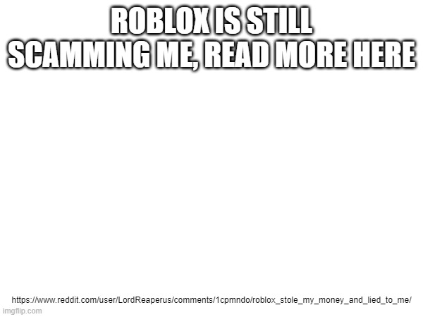 roblox: powering child labor | ROBLOX IS STILL SCAMMING ME, READ MORE HERE; https://www.reddit.com/user/LordReaperus/comments/1cpmndo/roblox_stole_my_money_and_lied_to_me/ | made w/ Imgflip meme maker