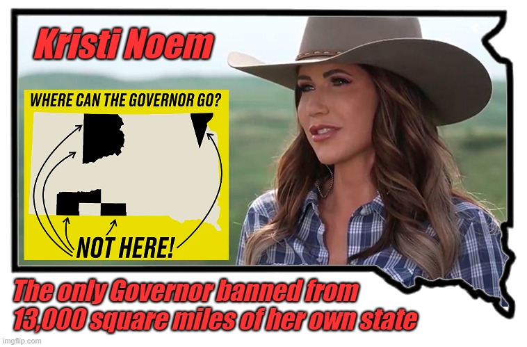 Kristi Noem is an outlaw in 13,000 square miles of tribal lands in South Dakota for making racist remarks about Native Americans | Kristi Noem; The only Governor banned from 13,000 square miles of her own state | image tagged in kristi noem,south dakota,native american,lreservations,banned,puppy killer | made w/ Imgflip meme maker
