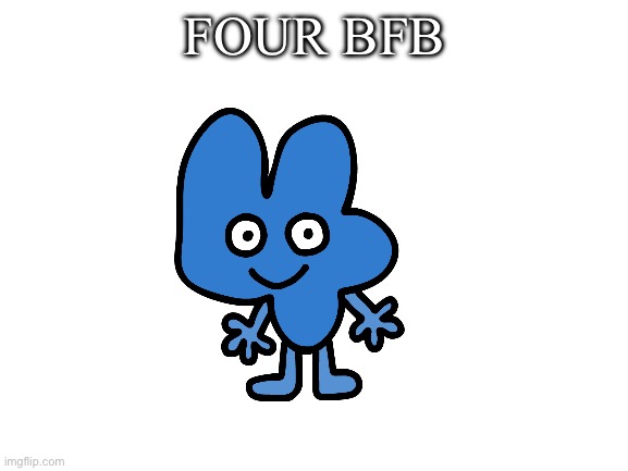 Blank White Template | FOUR BFB | image tagged in blank white template,four | made w/ Imgflip meme maker