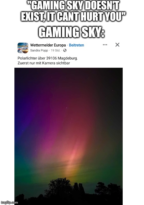 Gaming sky | "GAMING SKY DOESN'T EXIST, IT CANT HURT YOU"; GAMING SKY: | image tagged in doesn't exist,memes,sunstorm,polar lights | made w/ Imgflip meme maker