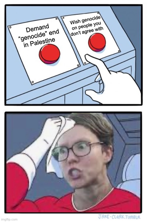 Hate doesn’t require much of an IQ | Wish genocide on people you don’t agree with; Demand “genocide” end in Palestine | image tagged in memes,two buttons,politics lol,hypocrisy,derp,college liberal | made w/ Imgflip meme maker