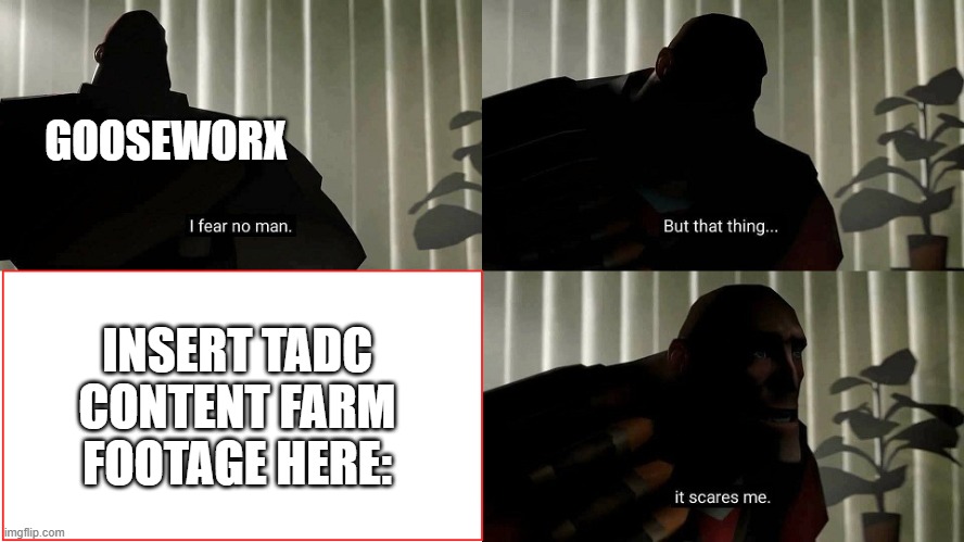 TF2 Heavy I fear no man | GOOSEWORX; INSERT TADC CONTENT FARM FOOTAGE HERE: | image tagged in tf2 heavy i fear no man,pomni,gooseworx,the amazing digital circus,glitch productions | made w/ Imgflip meme maker
