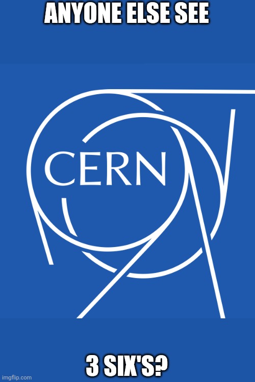 CERN logo | ANYONE ELSE SEE; 3 SIX'S? | image tagged in cern logo | made w/ Imgflip meme maker