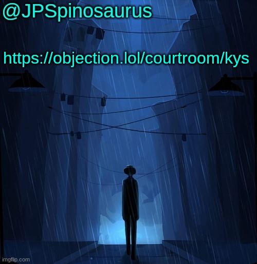 plugging this since someone created it then left it :/ | https://objection.lol/courtroom/kys | image tagged in jpspinosaurus ln announcement temp | made w/ Imgflip meme maker