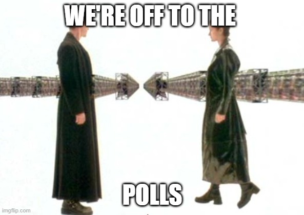 Matrix Guns Lots of Guns | WE'RE OFF TO THE; POLLS | image tagged in matrix guns lots of guns | made w/ Imgflip meme maker