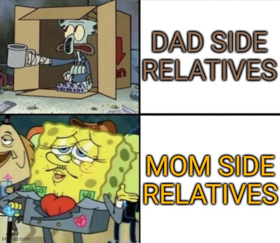 Relatable? | DAD SIDE RELATIVES; MOM SIDE RELATIVES | image tagged in poor squidward vs rich spongebob | made w/ Imgflip meme maker