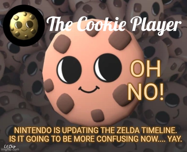 ... | OH NO! NINTENDO IS UPDATING THE ZELDA TIMELINE. IS IT GOING TO BE MORE CONFUSING NOW.... YAY. | image tagged in the_cookie_player template,cookie,nintendo | made w/ Imgflip meme maker