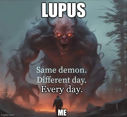 Autoimmune Demon | LUPUS; Every day. ME | image tagged in illness,sick,sickness,demon,disease | made w/ Imgflip meme maker