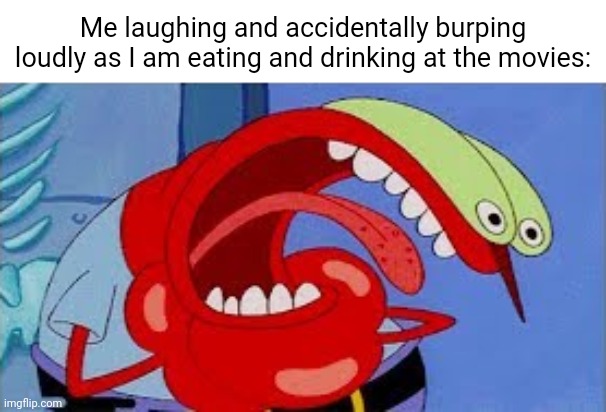 Entertaining movie moment | Me laughing and accidentally burping loudly as I am eating and drinking at the movies: | image tagged in mr krabs choking,movie,movies,memes,eating,drinking | made w/ Imgflip meme maker