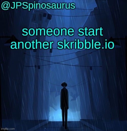 JPSpinosaurus LN announcement temp | someone start another skribble.io | image tagged in jpspinosaurus ln announcement temp | made w/ Imgflip meme maker