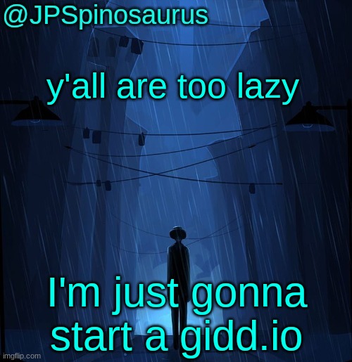 https://play.gidd.io/r?u=3YAK6B | y'all are too lazy; I'm just gonna start a gidd.io | image tagged in jpspinosaurus ln announcement temp | made w/ Imgflip meme maker