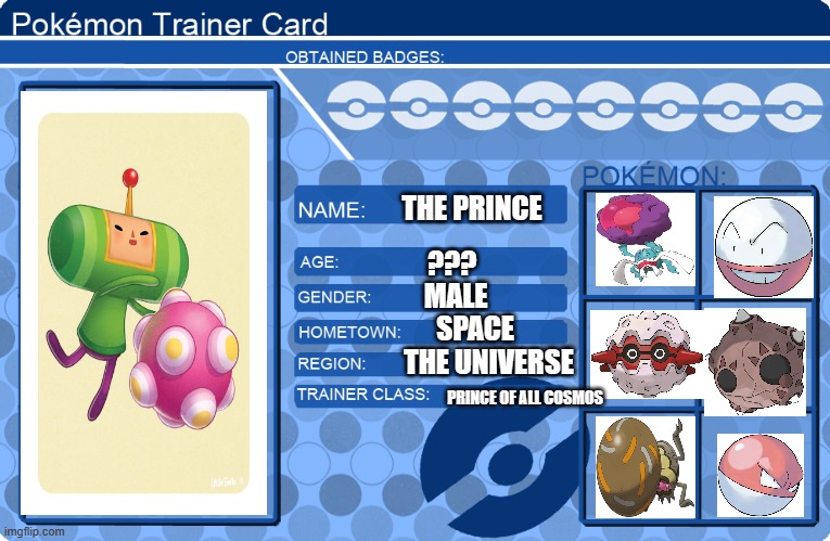 custom trainer card 1 | THE PRINCE; ??? MALE; SPACE; THE UNIVERSE; PRINCE OF ALL COSMOS | image tagged in pokemon trainer card template blue,prince,katamari | made w/ Imgflip meme maker
