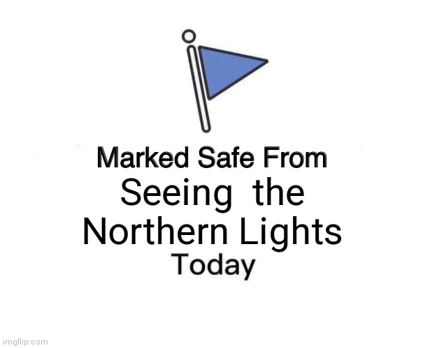 Northern lights | Seeing  the
Northern Lights | image tagged in memes,marked safe from | made w/ Imgflip meme maker