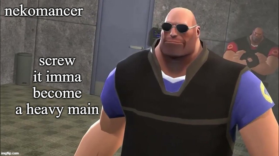 the russian guy is cooler than the midwestern guy | screw it imma become a heavy main | image tagged in da nekomancer temp | made w/ Imgflip meme maker