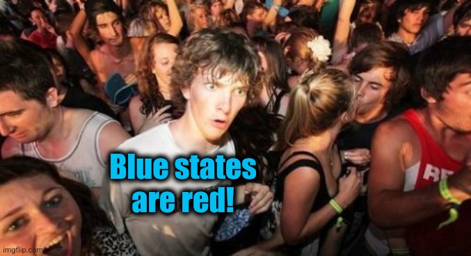 Sudden Clarity Clarence Meme | Blue states
are red! | image tagged in memes,sudden clarity clarence | made w/ Imgflip meme maker