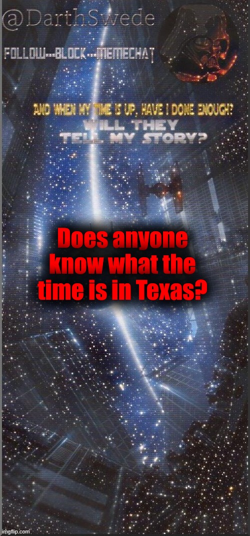 DarthSwede announcement template | Does anyone know what the time is in Texas? | image tagged in darthswede announcement template new | made w/ Imgflip meme maker