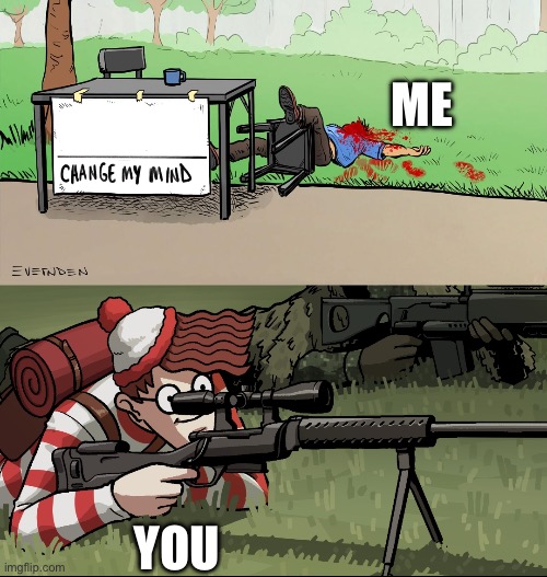 Waldo Snipes Change My Mind Guy | ME; YOU | image tagged in waldo snipes change my mind guy | made w/ Imgflip meme maker