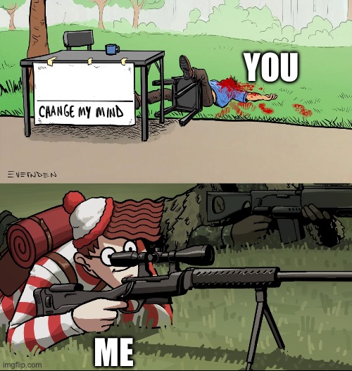 Waldo Snipes Change My Mind Guy | YOU; ME | image tagged in waldo snipes change my mind guy | made w/ Imgflip meme maker