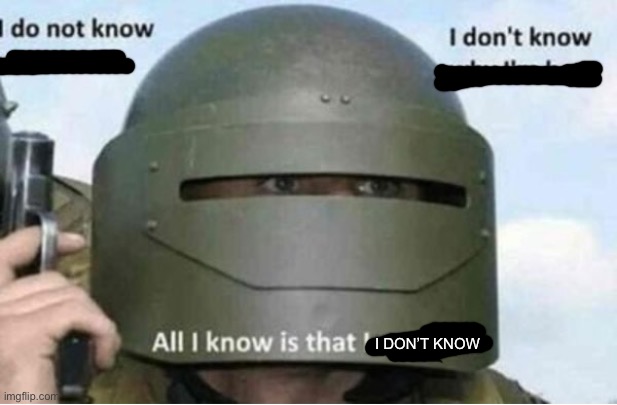 All i know is that i must kill (bottom panel) | I DON’T KNOW | image tagged in all i know is that i must kill bottom panel | made w/ Imgflip meme maker