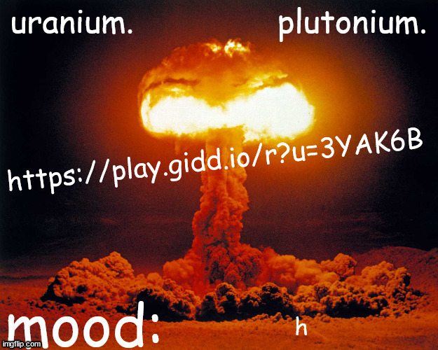 its only me and jpsipno | https://play.gidd.io/r?u=3YAK6B; h | image tagged in uranium and plutonium shared announcement temp | made w/ Imgflip meme maker
