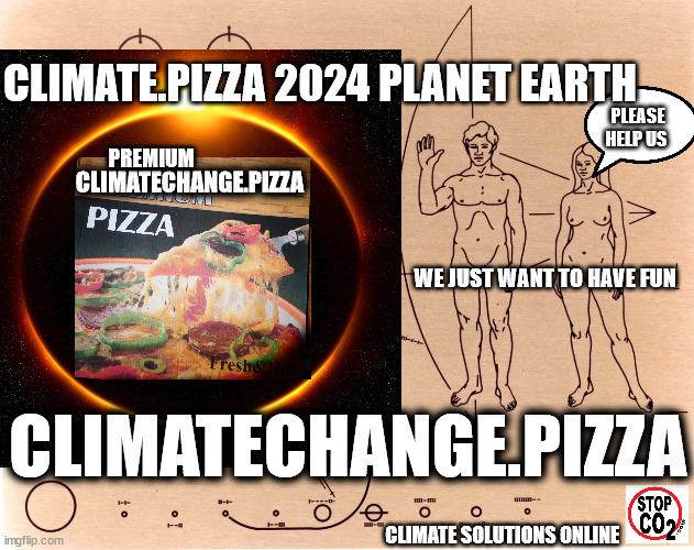 climate change pizza | CLIMATE.PIZZA 2024 PLANET EARTH; PLEASE HELP US; PREMIUM; CLIMATECHANGE.PIZZA; WE JUST WANT TO HAVE FUN; CLIMATECHANGE.PIZZA; CLIMATE SOLUTIONS ONLINE | image tagged in paris climate deal,climate change,climate | made w/ Imgflip meme maker