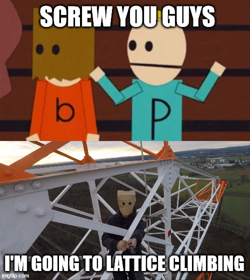 Ugly Bob has a Bad Day | SCREW YOU GUYS; I'M GOING TO LATTICE CLIMBING | image tagged in baghead climber,lattice climbing,south park,germany,meme,climbing | made w/ Imgflip meme maker