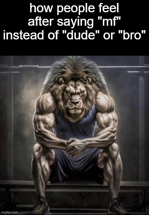 How bro felt after saying that | how people feel after saying "mf" instead of "dude" or "bro" | image tagged in how bro felt after saying that | made w/ Imgflip meme maker