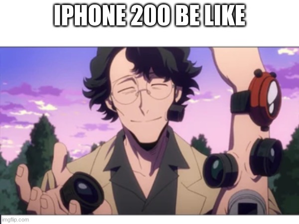 iPhone 200 | IPHONE 200 BE LIKE | image tagged in iphone,mha | made w/ Imgflip meme maker