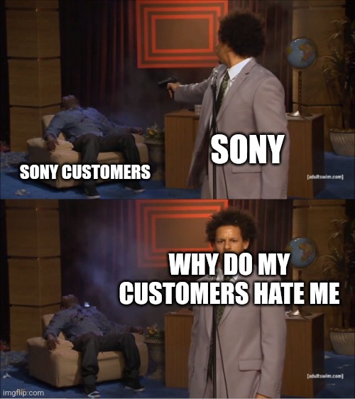 Who Killed Hannibal Meme | SONY; SONY CUSTOMERS; WHY DO MY CUSTOMERS HATE ME | image tagged in memes,who killed hannibal | made w/ Imgflip meme maker