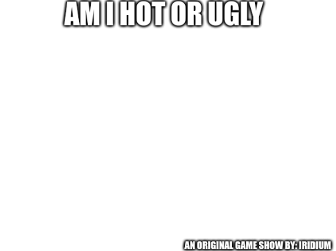 High Quality AM I HOT OR UGLY Blank Meme Template