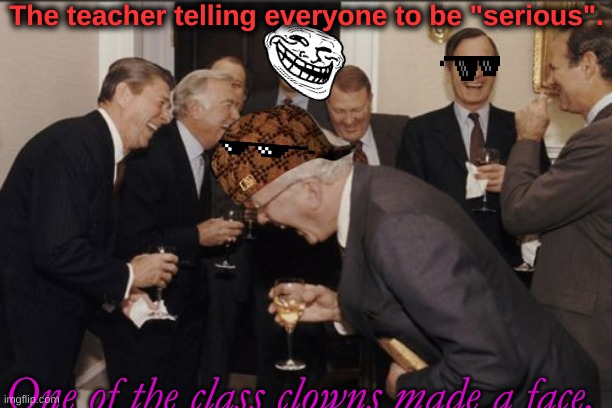 Sorry for not posting for some time, lost motivation/no time. Also busy. | The teacher telling everyone to be "serious". One of the class clowns made a face. | image tagged in memes,laughing men in suits | made w/ Imgflip meme maker