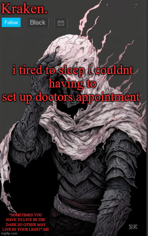 i tired to sleep i couldnt
having to set up doctors appointment | image tagged in krakens knight anoucment temp | made w/ Imgflip meme maker