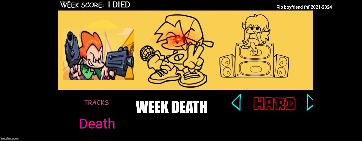 FNF Custom Week | I DIED; Rip boyfriend fnf 2021-2024; WEEK DEATH; Death | image tagged in fnf custom week | made w/ Imgflip meme maker