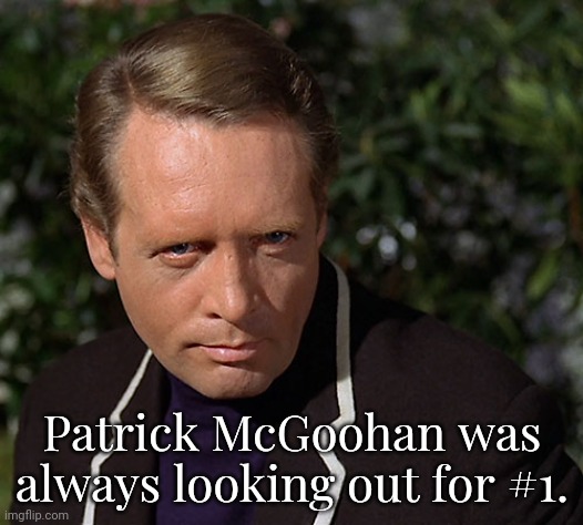 "You are, #6." | Patrick McGoohan was always looking out for #1. | image tagged in patrick mcgoohan the prisoner,british tv,numbers,can't argue with that / technically not wrong,mystery,self defense | made w/ Imgflip meme maker