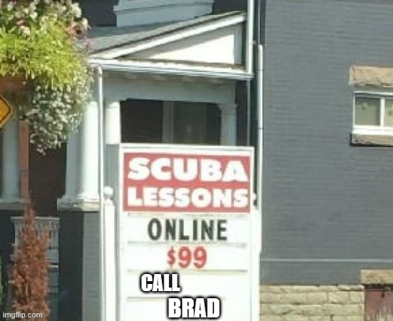 memes by Brad - Scuba Diving lessons online - humor | CALL; BRAD | image tagged in funny,sports,funny meme,scuba diving,online class,humor | made w/ Imgflip meme maker