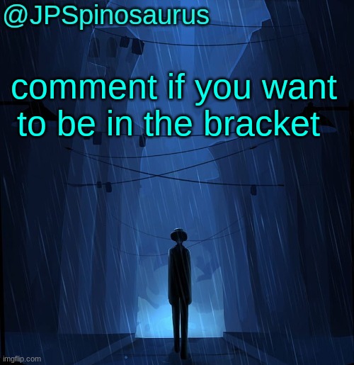 also I'm adding myself cuz why not | comment if you want to be in the bracket | image tagged in jpspinosaurus ln announcement temp | made w/ Imgflip meme maker