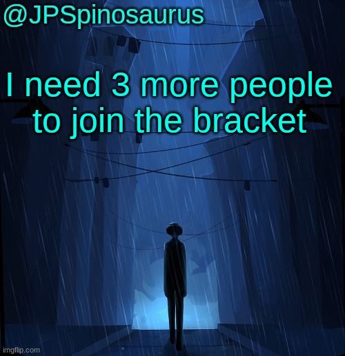 comment to join | I need 3 more people to join the bracket | image tagged in jpspinosaurus ln announcement temp | made w/ Imgflip meme maker