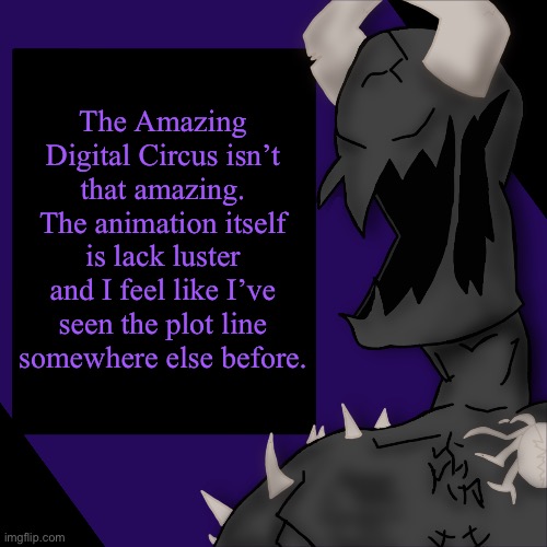 S P I K E | The Amazing Digital Circus isn’t that amazing. The animation itself is lack luster and I feel like I’ve seen the plot line somewhere else before. | image tagged in s p i k e | made w/ Imgflip meme maker