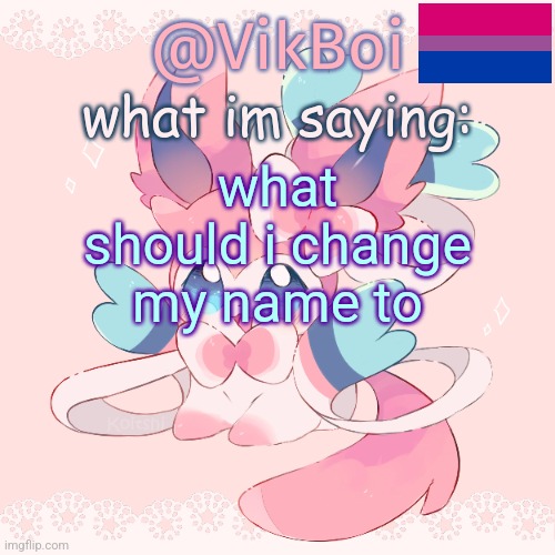 Vik's Sylveon Temp | what should i change my name to | image tagged in vik's sylveon temp | made w/ Imgflip meme maker