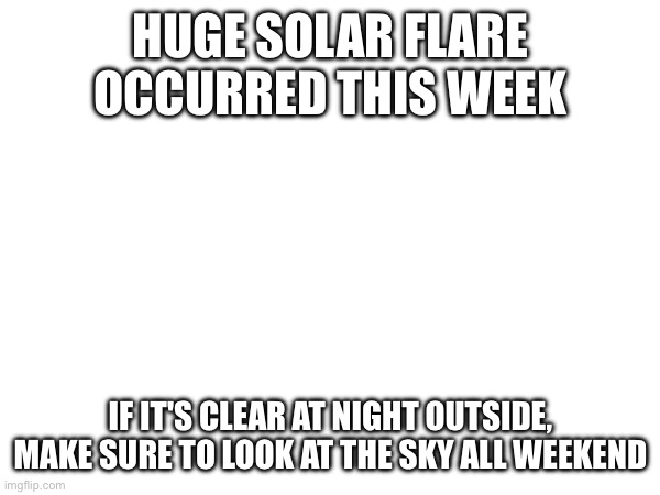 The northern lights were seen in Florida last night | HUGE SOLAR FLARE OCCURRED THIS WEEK; IF IT'S CLEAR AT NIGHT OUTSIDE, MAKE SURE TO LOOK AT THE SKY ALL WEEKEND | image tagged in space,sun,northern lights | made w/ Imgflip meme maker