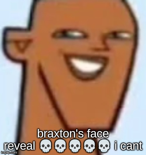 justin | braxton's face reveal 💀💀💀💀💀 i cant | image tagged in justin | made w/ Imgflip meme maker